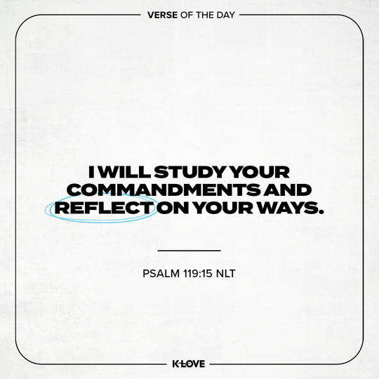 I will study Your commandments and reflect on Your ways.