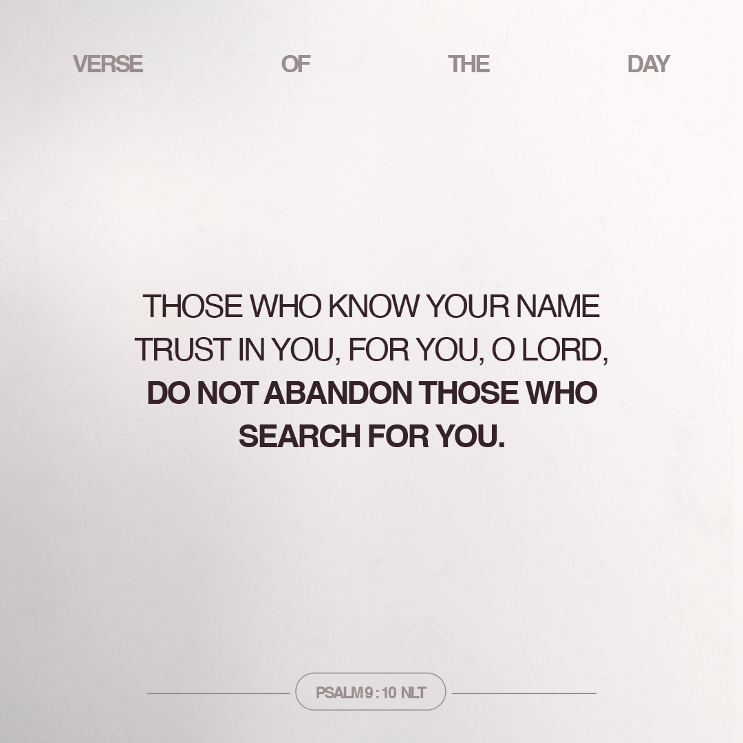 Those who know Your name trust in You, for You, O LORD, do not abandon those who search for You.