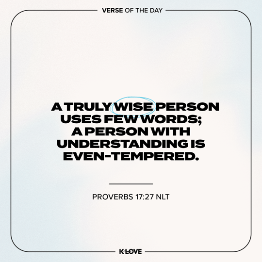 A truly wise person uses few words; a person with understanding is even-tempered.