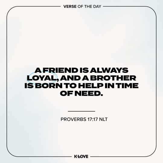 A friend is always loyal, and a brother is born to help in time of need.