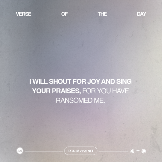 I will shout for joy and sing Your praises, for You have ransomed me.