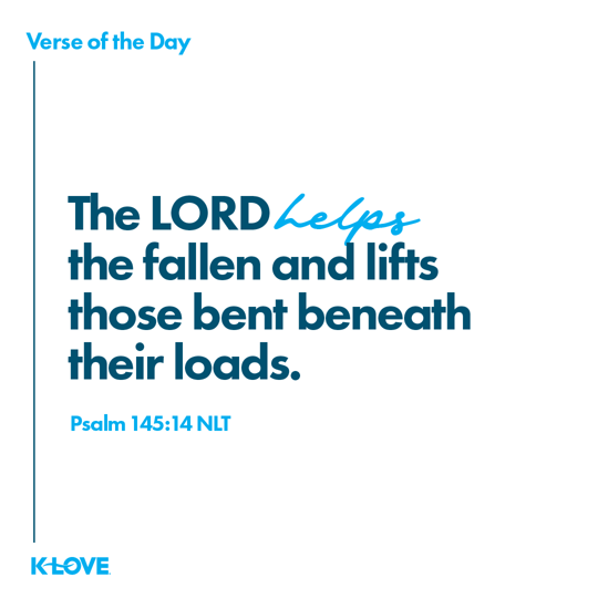 The LORD helps the fallen and lifts those bent beneath their loads.