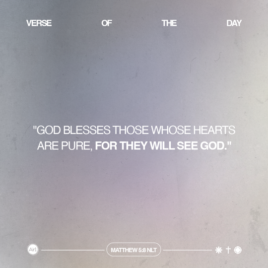 God blesses those whose hearts are pure, for they will see God.