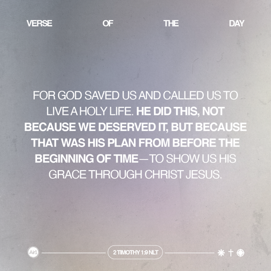 For God saved us and called us to live a holy life. He did this, not because we deserved it, but because that was His plan from before the beginning of time—to show us His grace through Christ Jesus.