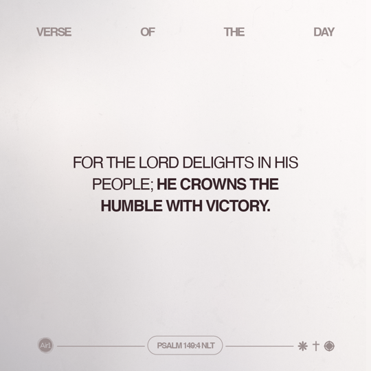 For the LORD delights in His people; He crowns the humble with victory.
