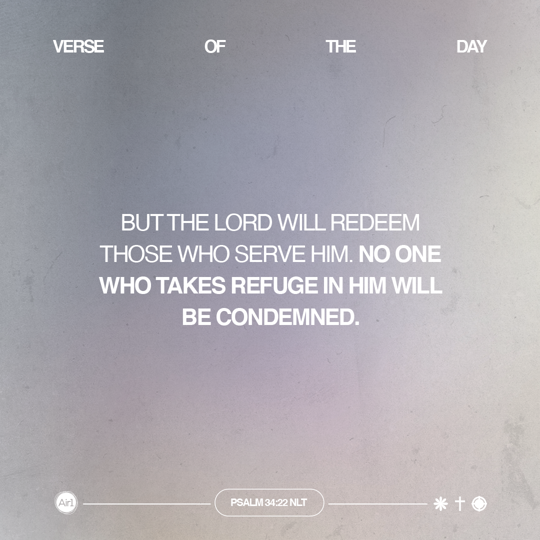 But the LORD will redeem those who serve Him. No one who takes refuge in Him will be condemned.