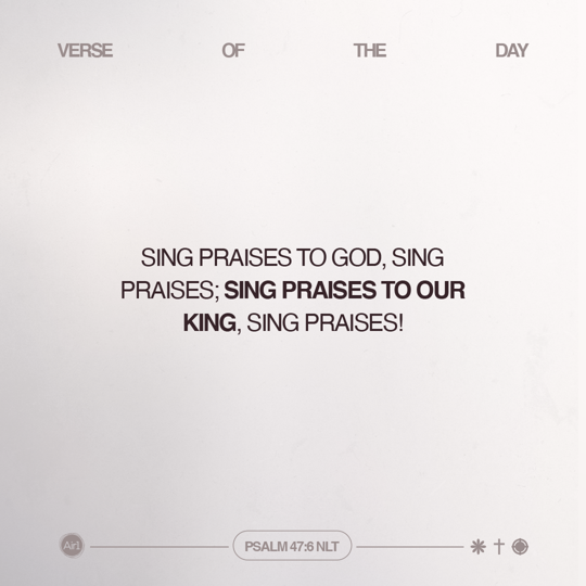Sing praises to God, sing praises; sing praises to our King, sing praises!