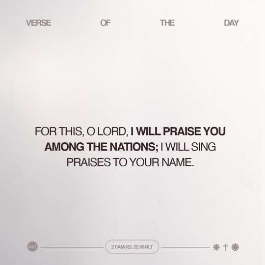 For this, O LORD, I will praise You among the nations; I will sing praises to Your name.