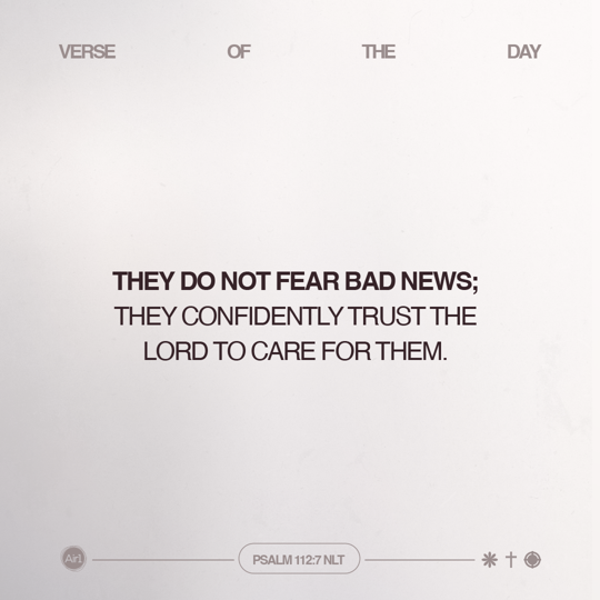 They do not fear bad news; they confidently trust the LORD to care for them.