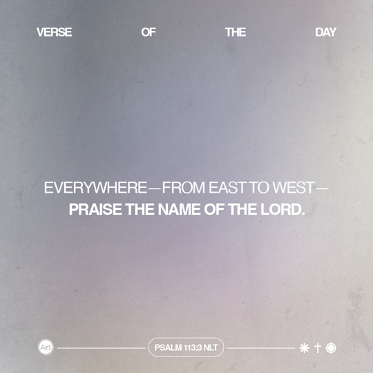Everywhere—from east to west—praise the name of the LORD.