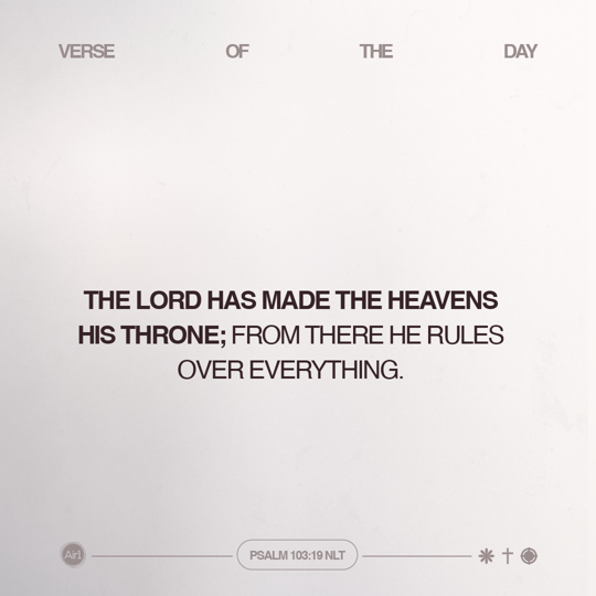 The LORD has made the heavens His throne; from there He rules over everything.