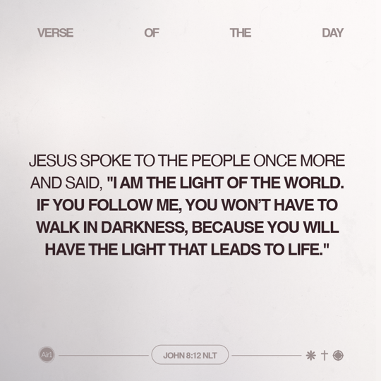 Jesus spoke to the people once more and said, I am the light of the world. If you follow Me, you won’t have to walk in darkness, because you will have the light that leads to life.