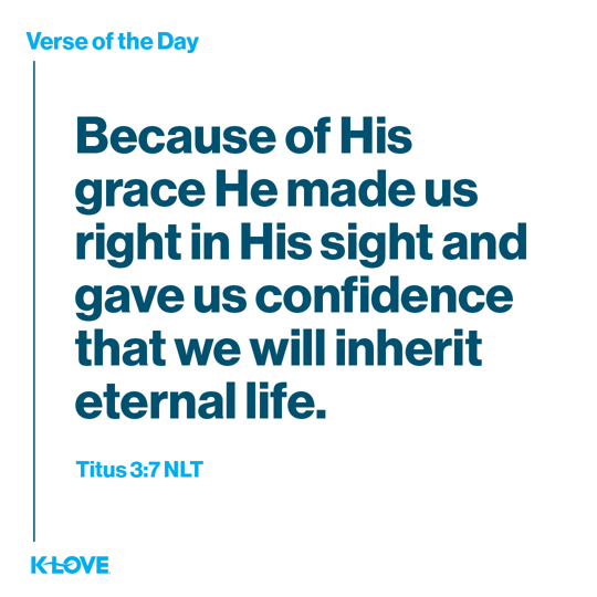 Because of His grace He made us right in His sight and gave us confidence that we will inherit eternal life.