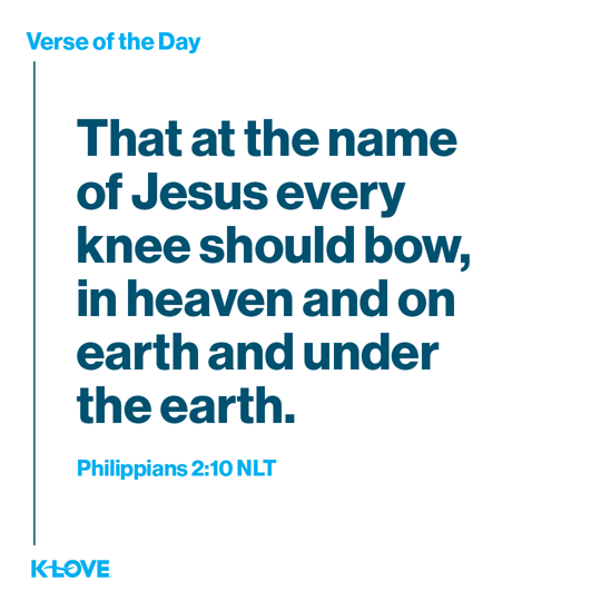 That at the name of Jesus every knee should bow, in heaven and on earth and under the earth.