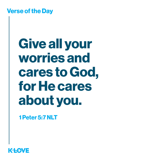 Give all your worries and cares to God, for He cares about you.