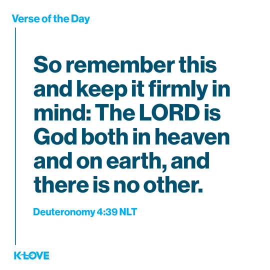 So remember this and keep it firmly in mind: The LORD is God both in heaven and on earth, and there is no other.