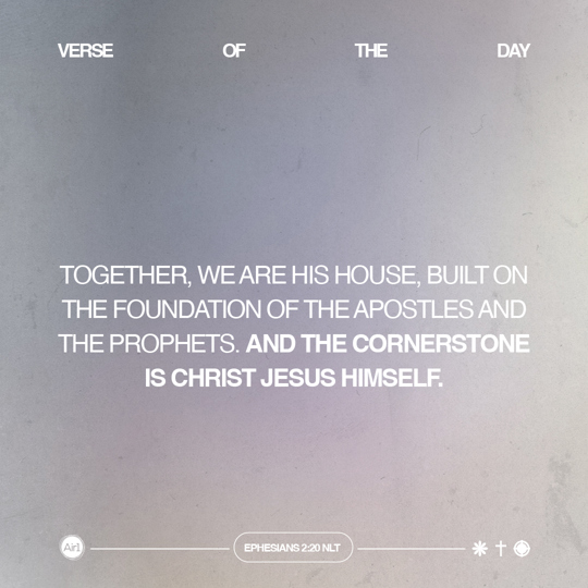 Together, we are His house, built on the foundation of the apostles and the prophets. And the Cornerstone is Christ Jesus Himself.