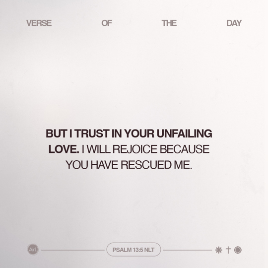 But I trust in Your unfailing love. I will rejoice because You have rescued me.