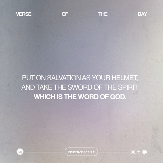 Put on salvation as your helmet, and take the sword of the Spirit, which is the word of God.