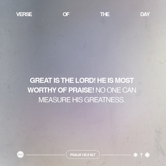 Great is the LORD! He is most worthy of praise! No one can measure His greatness.