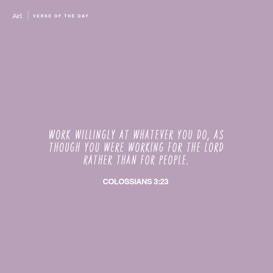 Work willingly at whatever you do, as though you were working for the Lord rather than for people.