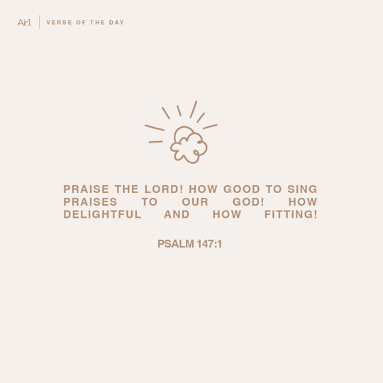 Praise the LORD! How good to sing praises to our God! How delightful and how fitting!