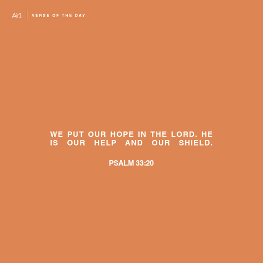 We put our hope in the LORD. He is our help and our shield.