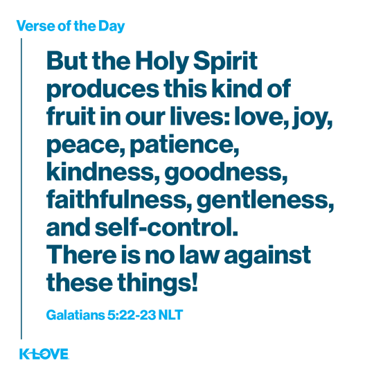 But the Holy Spirit produces this kind of fruit in our lives: love, joy, peace, patience, kindness, goodness, faithfulness, gentleness, and self-control. There is no law against these things!