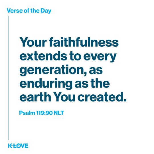 Your faithfulness extends to every generation, as enduring as the earth You created.