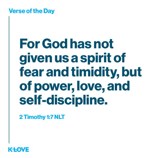 For God has not given us a spirit of fear and timidity, but of power, love, and self-discipline.