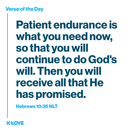 Patient endurance is what you need now, so that you will continue to do God's will. Then you will receive all that He has promised.