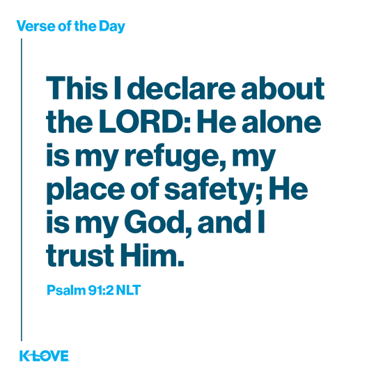 This I declare about the LORD: He alone is my refuge, my place of safety; He is my God, and I trust Him.