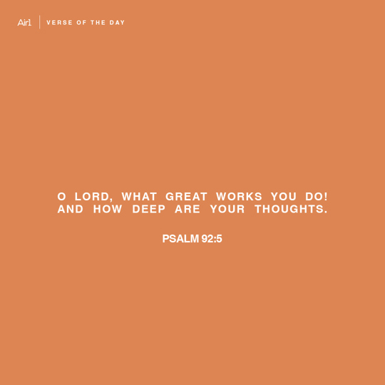 O LORD, what great works You do! And how deep are Your thoughts.