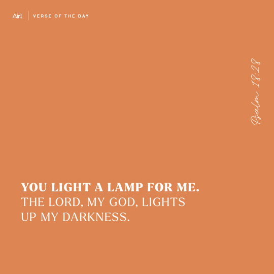 You light a lamp for me. The LORD, my God, lights up my darkness.