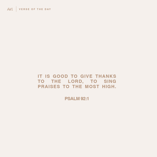 It is good to give thanks to the LORD, to sing praises to the Most High.