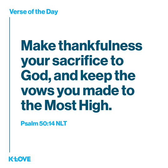 Make thankfulness your sacrifice to God, and keep the vows you made to the Most High.