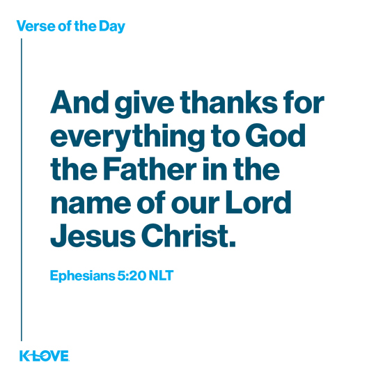 And give thanks for everything to God the Father in the name of our Lord Jesus Christ.