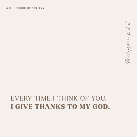 Every time I think of you, I give thanks to my God.