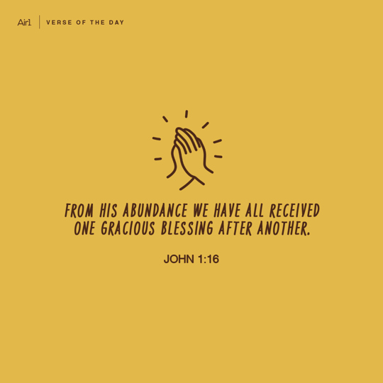 From His abundance we have all received one gracious blessing after another.