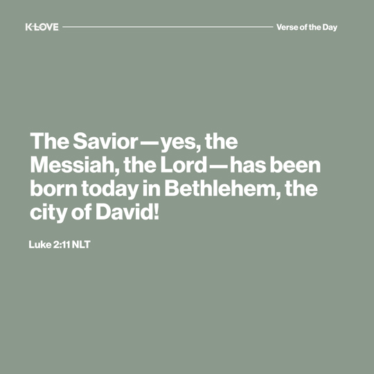 The Savior—yes, the Messiah, the Lord—has been born today in Bethlehem, the city of David! 