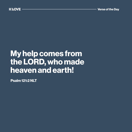 My help comes from the LORD, who made heaven and earth!