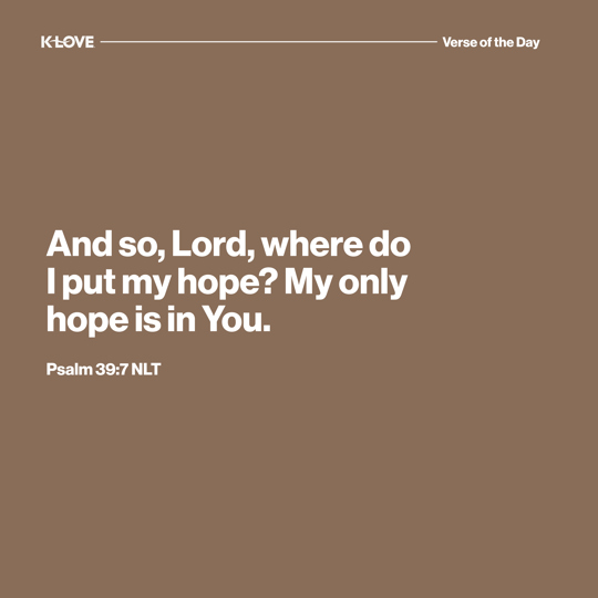 And so, Lord, where do I put my hope? My only hope is in You.