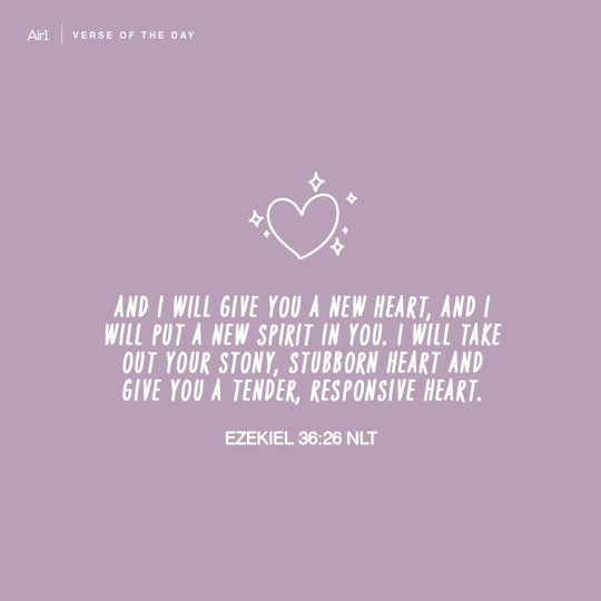 And I will give you a new heart, and I will put a new spirit in you. I will take out your stony, stubborn heart and give you a tender, responsive heart.