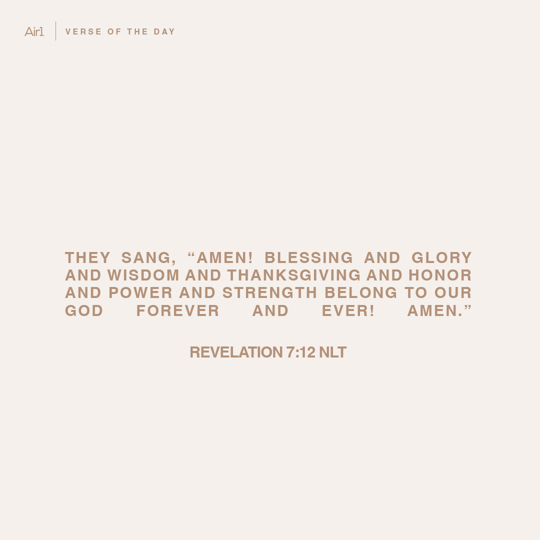 They sang, “Amen! Blessing and glory and wisdom and thanksgiving and honor and power and strength belong to our God forever and ever! Amen.”