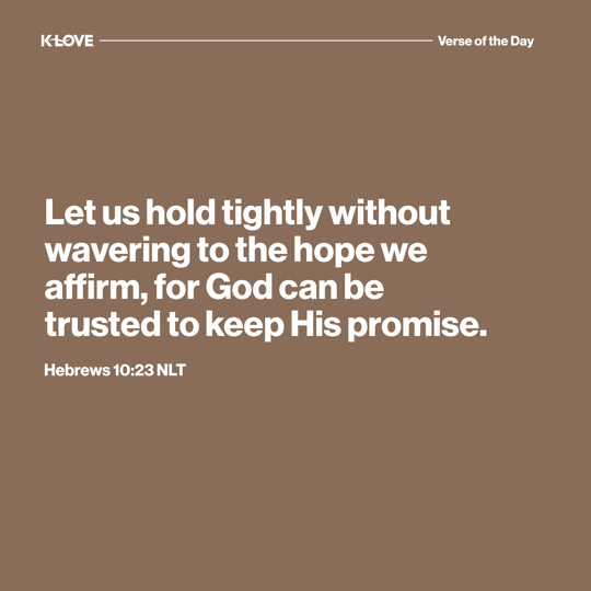 Let us hold tightly without wavering to the hope we affirm, for God can be trusted to keep His promise.