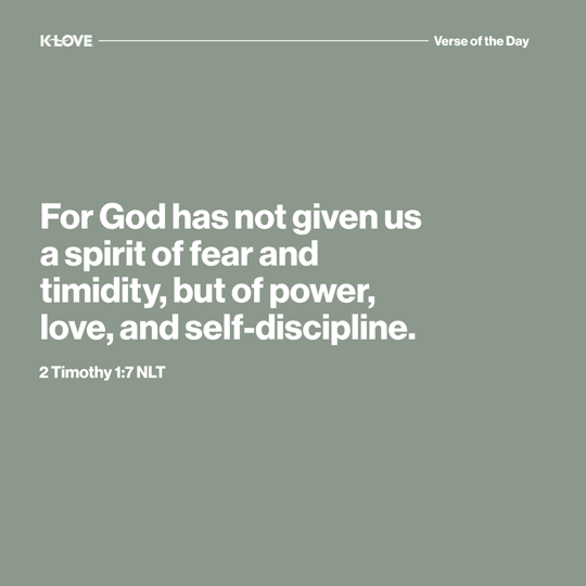 For God has not given us a spirit of fear and timidity, but of power, love, and self-discipline.