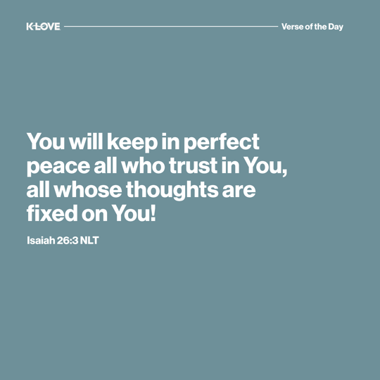 You will keep in perfect peace all who trust in You, all whose thoughts are fixed on You!