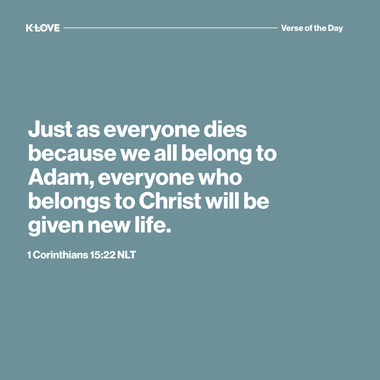 Just as everyone dies because we all belong to Adam, everyone who belongs to Christ will be given new life.