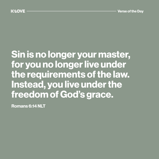 Sin is no longer your master, for you no longer live under the requirements of the law. Instead, you live under the freedom of God’s grace.