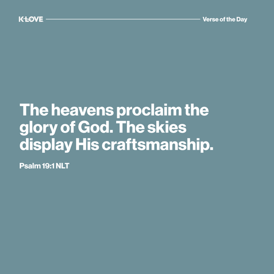 The heavens proclaim the glory of God. The skies display His craftsmanship.